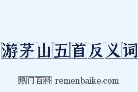 游茅山五首反义词是什么意思的图片